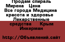 Продам спираль Мирена › Цена ­ 7 500 - Все города Медицина, красота и здоровье » Лекарственные средства   . Крым,Инкерман